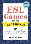 Giochi ESL per la classe: 101 attività interattive per coinvolgere gli studenti con un minimo di preparazione - ESL Games for the Classroom: 101 Interactive Activities to Engage Your Students with Minimal Prep