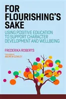 Per amore del benessere: Utilizzare l'educazione positiva per sostenere lo sviluppo del carattere e del benessere - For Flourishing's Sake: Using Positive Education to Support Character Development and Well-Being