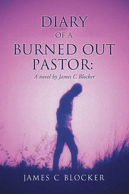 Diario di un pastore esaurito: Un romanzo di James C Blocker - Diary of a Burned Out Pastor: A novel by James C Blocker
