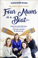 Quattro mamme in barca: Le amiche che hanno remato per 3000 miglia, battuto un record mondiale e imparato molto sulla vita lungo il percorso - Four Mums in a Boat: Friends Who Rowed 3000 Miles, Broke a World Record and Learnt a Lot about Life Along the Way