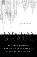 Svelare la grazia: La storia di come abbiamo trovato la nostra via d'uscita dalla Chiesa mormone - Unveiling Grace: The Story of How We Found Our Way Out of the Mormon Church