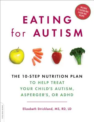 Mangiare per l'autismo: Il piano nutrizionale in 10 fasi per aiutare a curare l'autismo, l'Asperger o l'ADHD del vostro bambino - Eating for Autism: The 10-Step Nutrition Plan to Help Treat Your Child's Autism, Asperger's, or ADHD