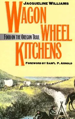 Le cucine della ruota del carro: Il cibo sulla pista dell'Oregon - Wagon Wheel Kitchens: Food on the Oregon Trail