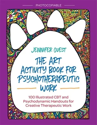 Il libro delle attività artistiche per il lavoro psicoterapeutico: 100 dispense illustrate di CBT e psicodinamica per un lavoro terapeutico creativo - The Art Activity Book for Psychotherapeutic Work: 100 Illustrated CBT and Psychodynamic Handouts for Creative Therapeutic Work