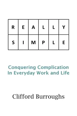 Davvero semplice: Vincere le complicazioni nel lavoro e nella vita di tutti i giorni - Really Simple: Conquering Complication In Everyday Work and Life