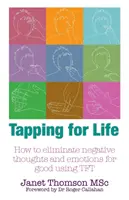 Tapping per la vita - Come eliminare definitivamente i pensieri e le emozioni negative usando il TFT - Tapping for Life - How to Eliminate Negative Thoughts and Emotions for Good Using TFT