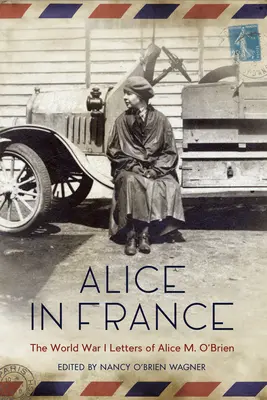 Alice in Francia: Le lettere di Alice M. O'Brien sulla Prima Guerra Mondiale - Alice in France: The World War I Letters of Alice M. O'Brien