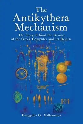 Il meccanismo di Anticitera: La storia del genio del computer greco e della sua scomparsa - The Antikythera Mechanism: The Story Behind the Genius of the Greek Computer and its Demise
