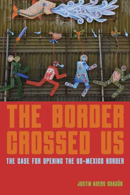 Il confine ci ha attraversato: Il caso dell'apertura del confine tra Stati Uniti e Messico - The Border Crossed Us: The Case for Opening the Us-Mexico Border