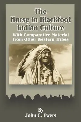 Il cavallo nella cultura degli indiani Blackfoot: Con materiale comparativo di altre tribù occidentali - The Horse in Blackfoot Indian Culture: With Comparative Material from Other Western Tribes
