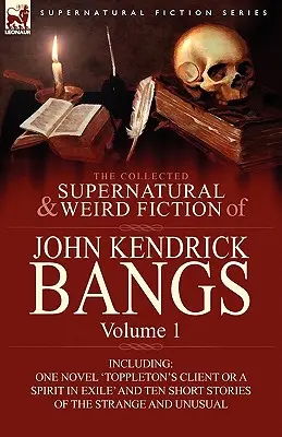 La raccolta di narrativa soprannaturale e strana di John Kendrick Bangs: Volume 1 - Include un romanzo, “Il cliente di Toppleton o uno spirito in esilio” e dieci racconti. - The Collected Supernatural and Weird Fiction of John Kendrick Bangs: Volume 1-Including One Novel 'Toppleton's Client or a Spirit in Exile' and Ten Sh