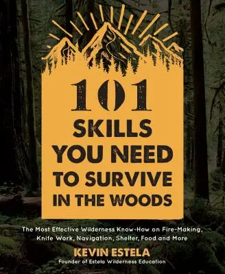 101 abilità necessarie per sopravvivere nei boschi: Le più efficaci conoscenze della natura selvaggia sulla preparazione del fuoco, l'uso del coltello, la navigazione, il riparo, il cibo e altro ancora. - 101 Skills You Need to Survive in the Woods: The Most Effective Wilderness Know-How on Fire-Making, Knife Work, Navigation, Shelter, Food and More