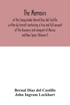 Le Memorie del Conquistador Bernal Diaz del Castillo, scritte da lui stesso e contenenti un resoconto veritiero e completo della scoperta e della conquista del Messico. - The Memoirs, of the Conquistador Bernal Diaz del Castillo written by himself containing a true and full account of the discovery and conquest of Mexic