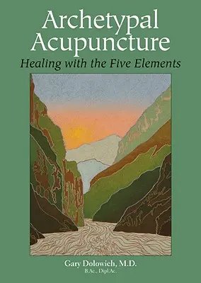 Agopuntura archetipica: Guarire con i cinque elementi - Archetypal Acupuncture: Healing with the Five Elements