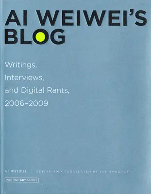 Il blog di Ai Weiwei - Scritti, interviste e sproloqui digitali, 2006-2009 (Weiwei Ai (Artist AWW Germany GmbH)) - Ai Weiwei's Blog - Writings, Interviews, and Digital Rants, 2006-2009 (Weiwei Ai (Artist AWW Germany GmbH))