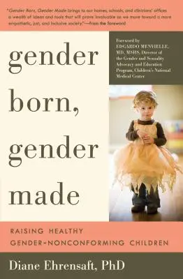 Genere nato, genere fatto: Crescere bambini sani e non conformi al genere - Gender Born, Gender Made: Raising Healthy Gender-Nonconforming Children