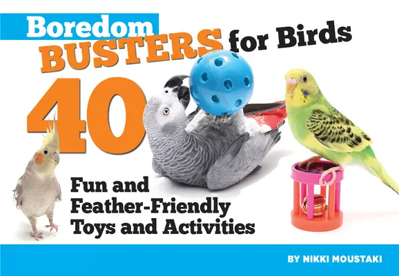 Scongiuratori di noia per uccelli: 40 giocattoli e avventure divertenti e piumose - Boredom Busters for Birds: 40 Fun and Feather-Friendly Toys and Adventures