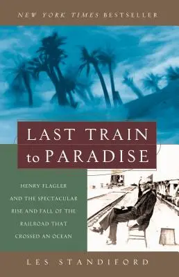 L'ultimo treno per il paradiso: Henry Flagler e la spettacolare ascesa e caduta della ferrovia che attraversò l'oceano - Last Train to Paradise: Henry Flagler and the Spectacular Rise and Fall of the Railroad That Crossed an Ocean