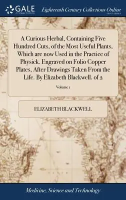 Una curiosa erboristeria, contenente cinquecento ritagli delle piante più utili, oggi utilizzate nella pratica della medicina. Inciso su lastre di rame in folio - A Curious Herbal, Containing Five Hundred Cuts, of the Most Useful Plants, Which are now Used in the Practice of Physick. Engraved on Folio Copper Pla