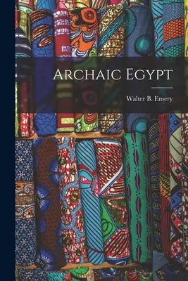 Egitto arcaico (Emery Walter B. (Walter Bryan) 1903-) - Archaic Egypt (Emery Walter B. (Walter Bryan) 1903-)