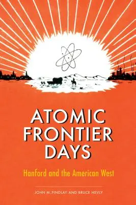 I giorni della frontiera atomica: Hanford e l'Ovest americano - Atomic Frontier Days: Hanford and the American West