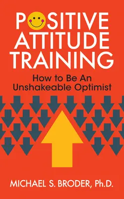 Formazione all'atteggiamento positivo: Come diventare un ottimista incrollabile - Positive Attitude Training: How to Be an Unshakable Optimist