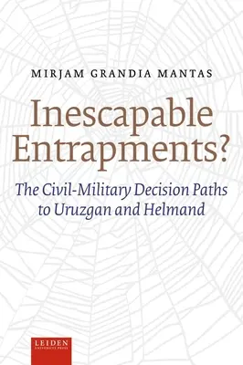 Ineluttabili trappole? I percorsi decisionali civili-militari in Uruzgan e Helmand - Inescapable Entrapments?: The Civil-Military Decision Paths to Uruzgan and Helmand