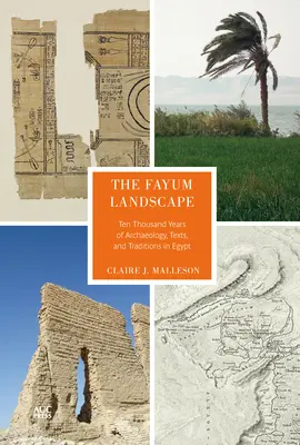 Il paesaggio del Fayum: Diecimila anni di archeologia, testi e tradizioni in Egitto - The Fayum Landscape: Ten Thousand Years of Archaeology, Texts, and Traditions in Egypt