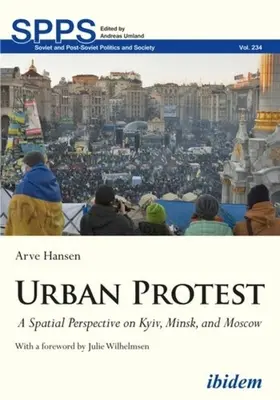 Protesta urbana: Una prospettiva spaziale su Kiev, Minsk e Mosca - Urban Protest: A Spatial Perspective on Kyiv, Minsk, and Moscow