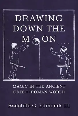 Attirare la luna: La magia nell'antico mondo greco-romano - Drawing Down the Moon: Magic in the Ancient Greco-Roman World