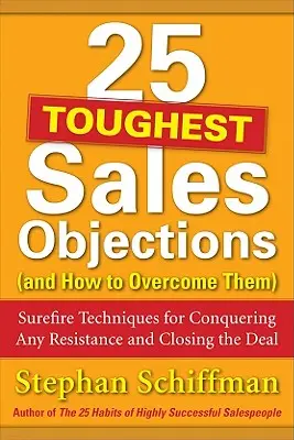 Le 25 obiezioni più difficili alla vendita (e come superarle): Tecniche infallibili per vincere ogni resistenza e concludere l'affare - 25 Toughest Sales Objections (and How to Overcome Them): Surefire Techniques for Conquering Any Resistance and Closing the Deal