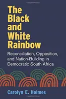 L'arcobaleno bianco e nero: Riconciliazione, opposizione e costruzione della nazione nel Sudafrica democratico - The Black and White Rainbow: Reconciliation, Opposition, and Nation-Building in Democratic South Africa
