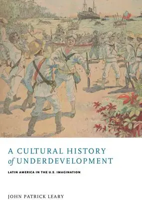 Storia culturale del sottosviluppo: L'America Latina nell'immaginario statunitense - A Cultural History of Underdevelopment: Latin America in the U.S. Imagination