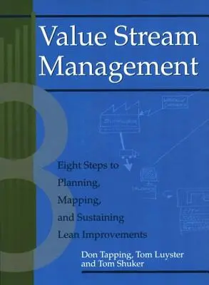 Gestione del flusso di valore: Otto passi per pianificare, mappare e sostenere i miglioramenti Lean [Con CDROM]. - Value Stream Management: Eight Steps to Planning, Mapping, and Sustaining Lean Improvements [With CDROM]