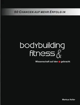 50 consigli per ottenere maggiori risultati nel bodybuilding e nel fitness: La scienza al punto giusto - 50 Chancen auf mehr Erfolg in Bodybuilding und Fitness: Wissenschaft auf den Punkt gebracht