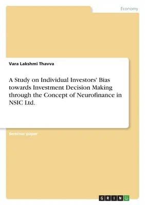 Uno studio sui pregiudizi degli investitori individuali nei confronti delle decisioni di investimento attraverso il concetto di neurofinanza in NSIC Ltd.: Wisconsin. - A Study on Individual Investors' Bias towards Investment Decision Making through the Concept of Neurofinance in NSIC Ltd.