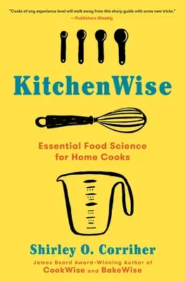 In cucina: Scienze alimentari essenziali per i cuochi di casa - Kitchenwise: Essential Food Science for Home Cooks