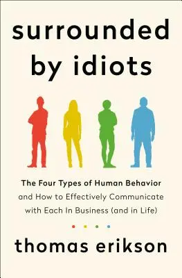 Circondati da idioti - I quattro tipi di comportamento umano e come comunicare efficacemente con ciascuno di essi negli affari (e nella vita) - Surrounded by Idiots - The Four Types of Human Behavior and How to Effectively Communicate with Each in Business (and in Life)