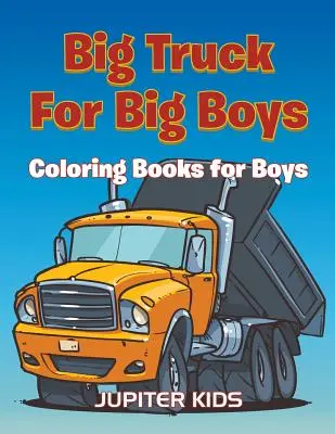 Grandi camion per grandi ragazzi: Libri da colorare per ragazzi - Big Trucks For Big Boys: Coloring Books Boy