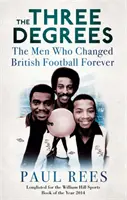 Three Degrees - Gli uomini che hanno cambiato il calcio britannico per sempre - Three Degrees - The Men Who Changed British Football Forever
