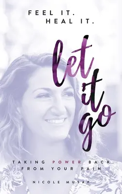 Sentire. Guarire. Lasciare andare: Riprendere il potere dal dolore - Feel It. Heal It. Let It Go.: Taking Power Back From Your Pain
