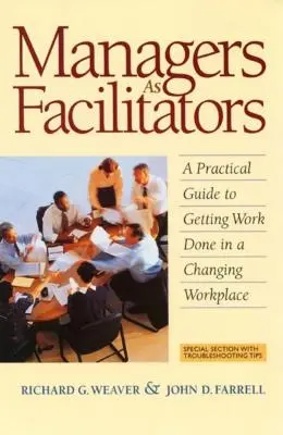 Manager come facilitatori: Una guida pratica per portare a termine il lavoro in un ambiente di lavoro in evoluzione - Managers as Facilitators: A Practical Guide to Getting the Work Done in a Changing Workplace