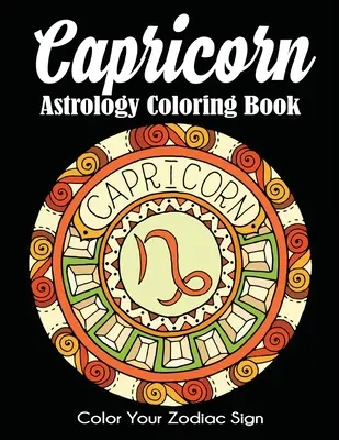 Libro da colorare di astrologia del Capricorno: Colora il tuo segno zodiacale - Capricorn Astrology Coloring Book: Color Your Zodiac Sign
