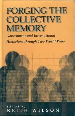 Forgiare la memoria collettiva: Storici governativi e internazionali attraverso le due guerre mondiali - Forging the Collective Memory: Government and International Historians Through Two World Wars