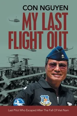 Il mio ultimo volo: L'ultimo pilota che fuggì dopo la caduta del Vietnam - My Last Flight Out: Last Pilot Who Escaped After the Fall of Viet Nam