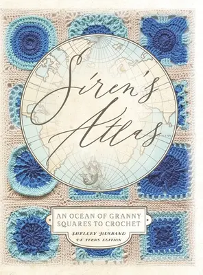 Atlante delle Sirene edizione Regno Unito: Un oceano di quadrati Granny da lavorare all'uncinetto - Siren's Atlas UK Terms Edition: An Ocean of Granny Squares to Crochet
