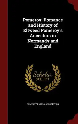 Pomeroy. Romanticismo e storia degli antenati di Eltweed Pomeroy in Normandia e Inghilterra - Pomeroy. Romance and History of Eltweed Pomeroy's Ancestors in Normandy and England