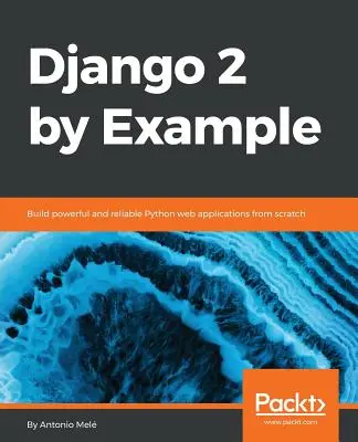 Django 2 per esempio: Costruire applicazioni web Python potenti e affidabili partendo da zero - Django 2 by Example: Build powerful and reliable Python web applications from scratch