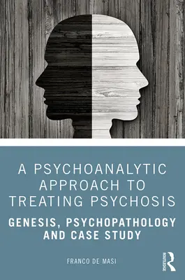 Un approccio psicoanalitico al trattamento delle psicosi: Genesi, psicopatologia e studio dei casi - A Psychoanalytic Approach to Treating Psychosis: Genesis, Psychopathology and Case Study