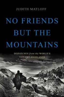 Non ci sono amici all'infuori delle montagne: Dispacci dai violenti altipiani del mondo - No Friends But the Mountains: Dispatches from the World's Violent Highlands
